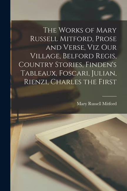 The Works of Mary Russell Mitford, Prose and Verse (Paperback) K8910